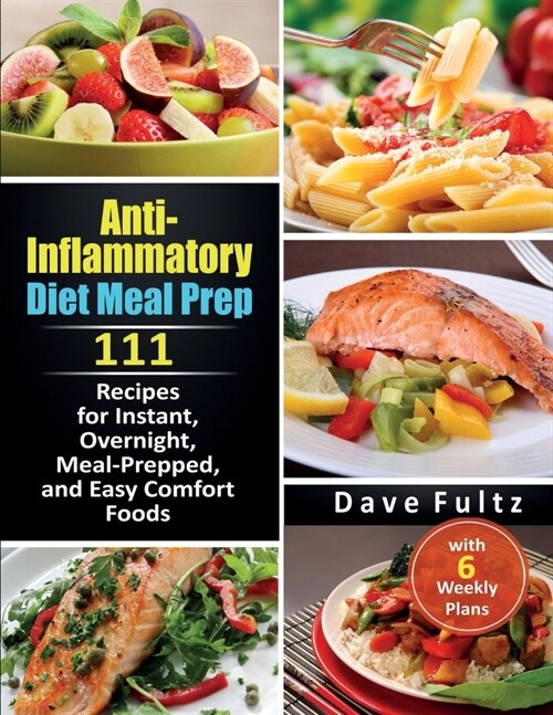 Anti- Inflammatory Diet Meal Prep: 111 Recipes for Instant, Overnight, Meal- Prepped, and Easy Comfort Foods with 6 Weekly Plans (Paperback)