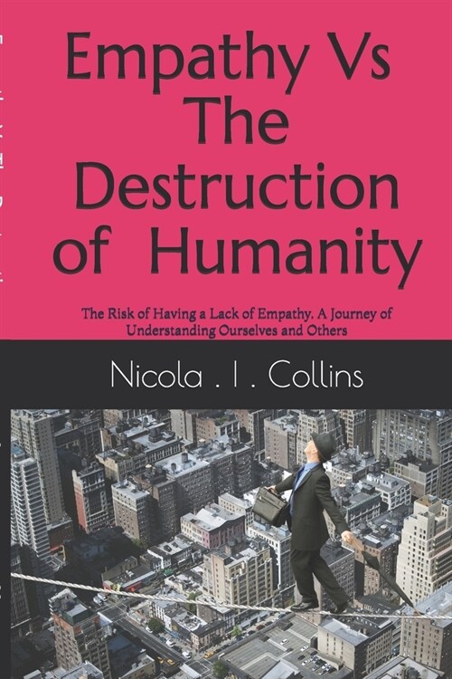 Empathy Vs The Destruction of Humanity: The Risk of Having a Lack of Empathy A Journey of Understanding Ourselves and Others (Paperback)