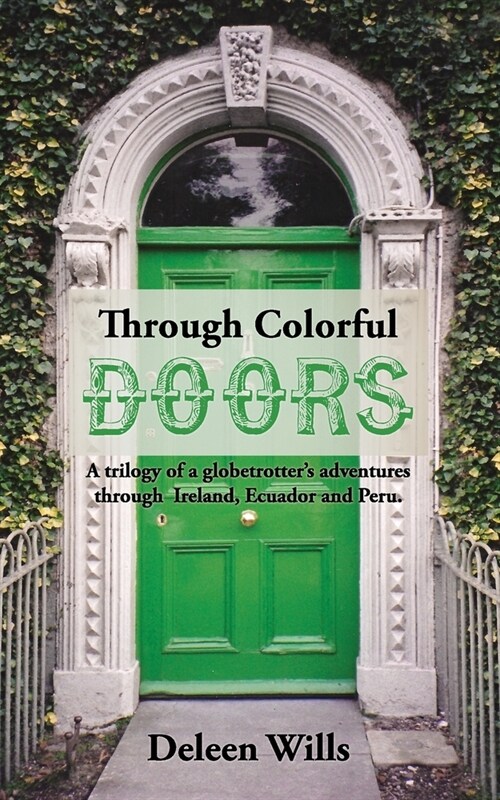 Through Colorful Doors: A trilogy of a globetrotters adventures through Ireland, Ecuador and Peru. (Paperback)