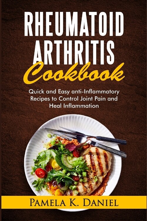Rheumatoid Arthritis Cookbook: Quick and Easy Anti-Inflammatory Diet to Control Joint Pain and Heal Inflammation (Paperback)