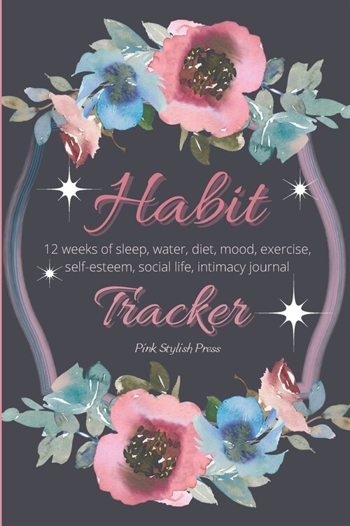 Habit Tracker: 12 Weeks Planner and Journal for Sleep, Water, Diet, Moods, Self-Esteem, Relationships, Stress and Anxiety Monitoring: (Paperback)