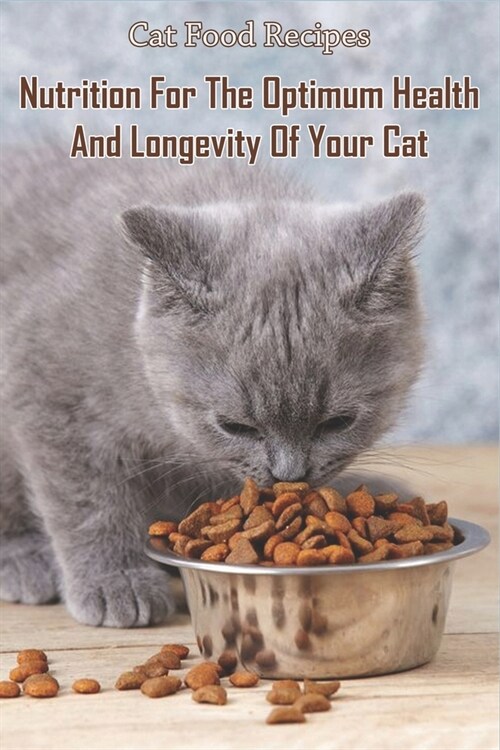 Cat Food Recipes_ Nutrition For The Optimum Health And Longevity Of Your Cat: The Ultimate Cat Treat Cookbook (Paperback)