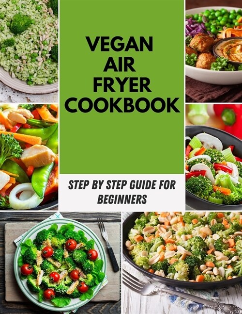 Vegan Air Fryer Cookbook: 5-Ingredient Affordable, Quick & Healthy Budget for Your Favorite Foods Live A Healthy lifestyle 17 Day Meal Plan Step (Paperback)