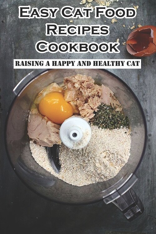 Easy Cat Food Recipes Cookbook Raising A Happy And Healthy Cat: Homemade Cat Food Treats (Paperback)