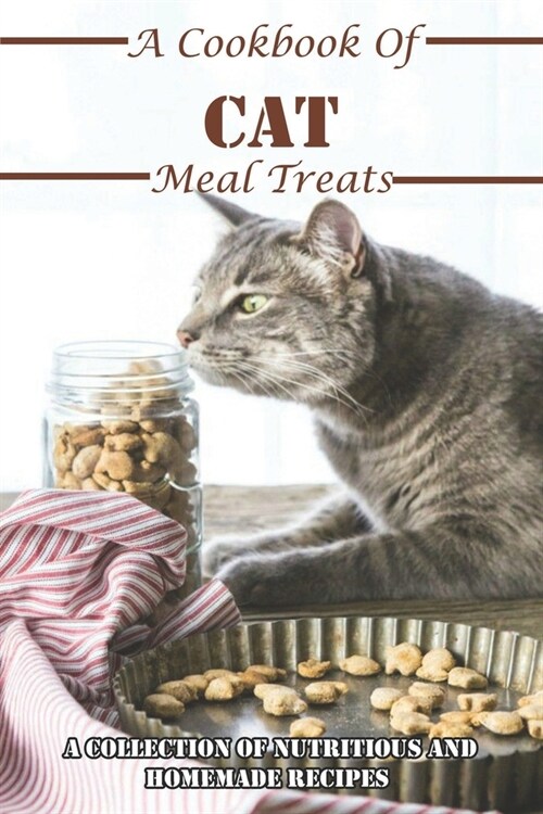 A Cookbook Of Cat Meal Treats A Collection Of Nutritious And Homemade Recipes: Cat Treat Cookbook (Paperback)