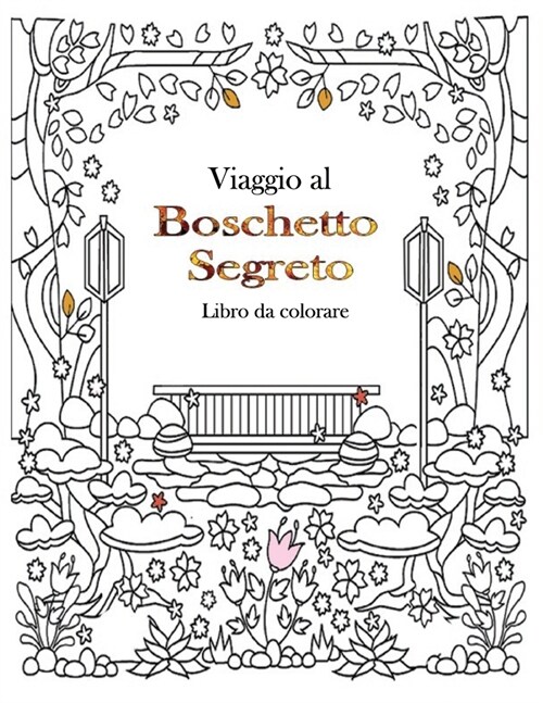 Viaggio al boschetto segreto Libro da colorare: libro da colorare per adulti bellissimi disegni di fiori per lo stress (Una caccia al tesoro color inc (Paperback)