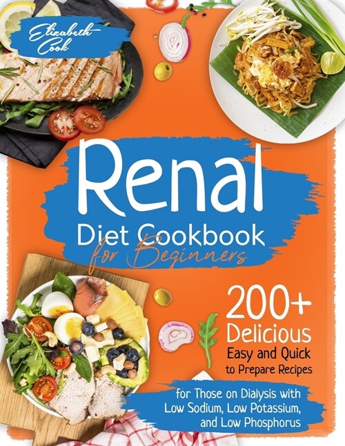 Renal Diet Cookbook for Beginners: 200+ Delicious Easy and Quick to Prepare Recipes for Those on Dialysis with Low Sodium, Low Potassium, and Low Phos (Paperback)