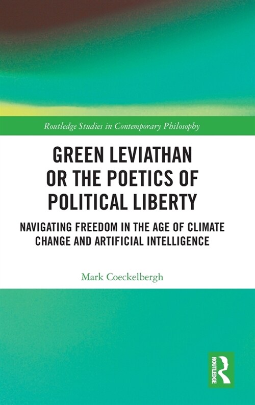 Green Leviathan or the Poetics of Political Liberty : Navigating Freedom in the Age of Climate Change and Artificial Intelligence (Hardcover)