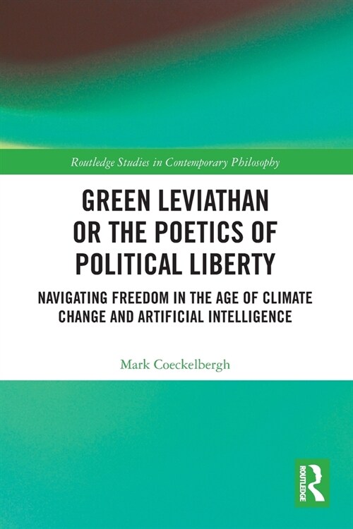 Green Leviathan or the Poetics of Political Liberty : Navigating Freedom in the Age of Climate Change and Artificial Intelligence (Paperback)