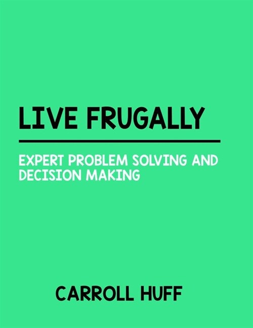Live Frugally: Expert Problem Solving And Decision Making (Paperback)