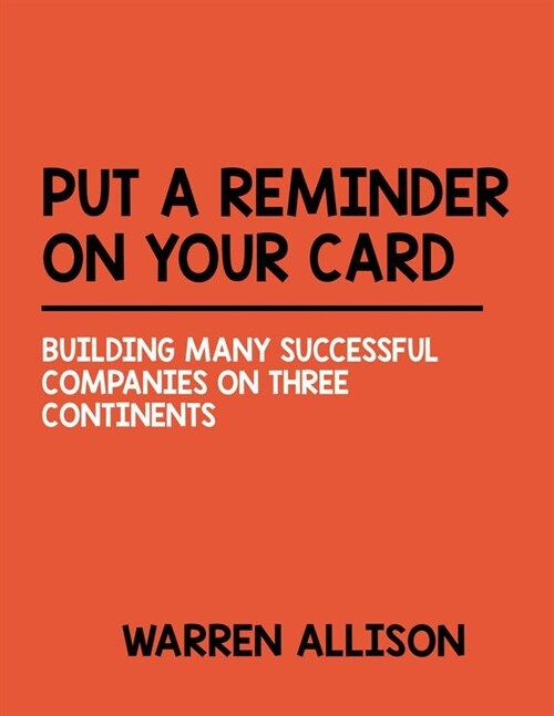 Put a Reminder on Your Card: Building Many Successful Companies On Three Continents (Paperback)