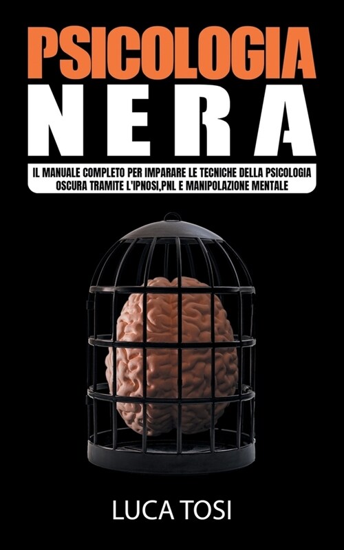 Psicologia Nera: Il manuale completo per imparare le tecniche della psicologia oscura tramite lipnosi, pnl e manipolazione mentale (Paperback)