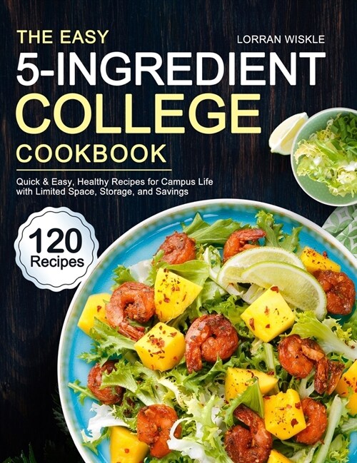 The Easy 5-Ingredient College Cookbook: 120 Quick & Easy, Healthy Recipes for Campus Life with Limited Space, Storage, and Savings (Hardcover)