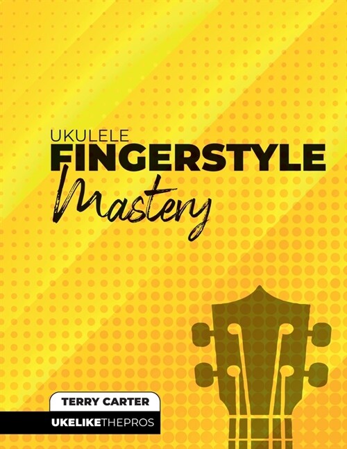 Ukulele Fingerstyle Mastery: Uke Like The Pros (Paperback)