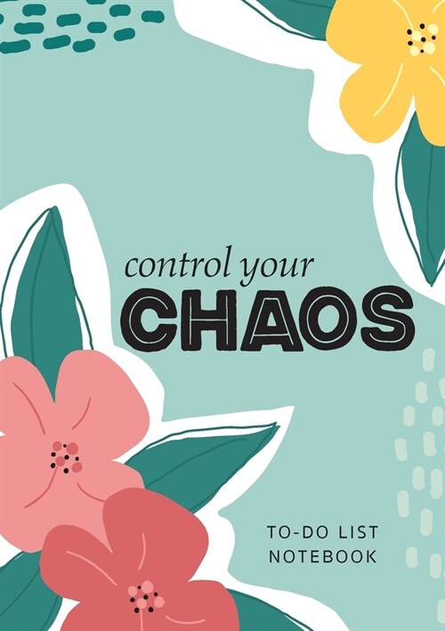 Control Your Chaos To-Do List Notebook: 120 Pages Lined Undated To-Do List Organizer with Priority Lists (Medium A5 - 5.83X8.27 - Flower Abstract) (Paperback)