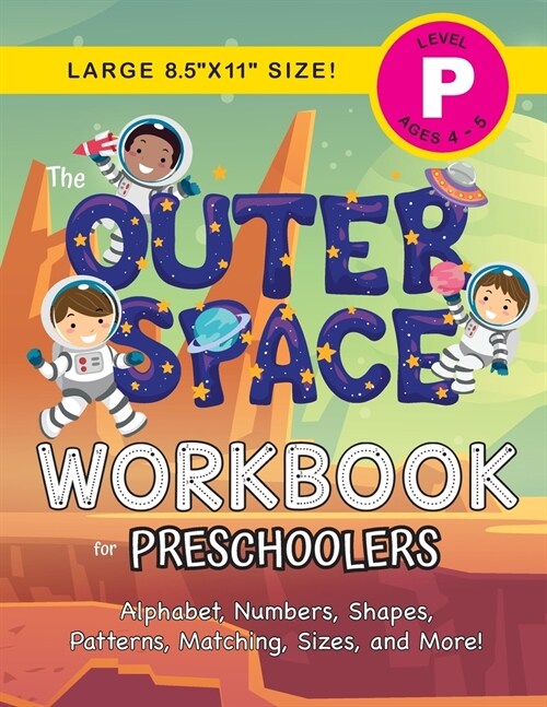 The Outer Space Workbook for Preschoolers: (Ages 4-5) Alphabet, Numbers, Shapes, Patterns, Matching, Sizes, and More! (Large 8.5x11 Size) (Paperback)