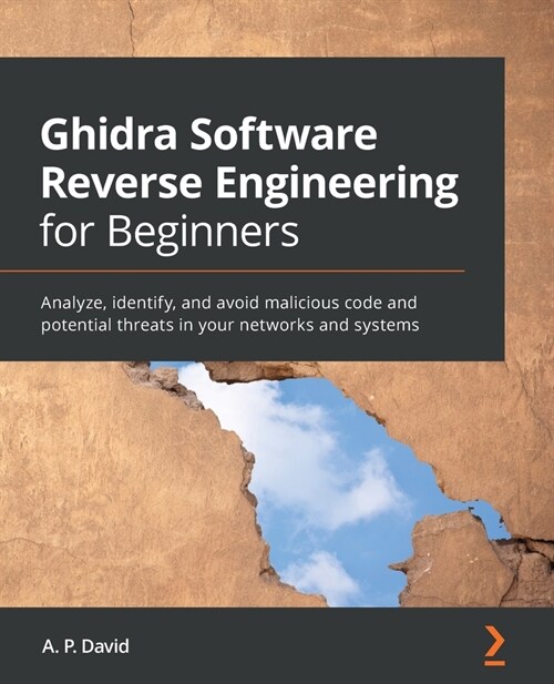 Ghidra Software Reverse Engineering for Beginners : Analyze, identify, and avoid malicious code and potential threats in your networks and systems (Paperback)