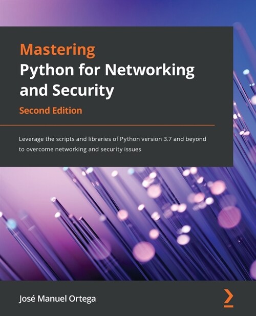 Mastering Python for Networking and Security : Leverage the scripts and libraries of Python version 3.7 and beyond to overcome networking and security (Paperback, 2 Revised edition)