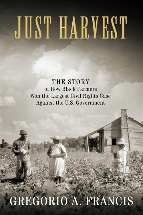 Just Harvest: The Story of How Black Farmers Won the Largest Civil Rights Case Against the U.S. Government (Hardcover)