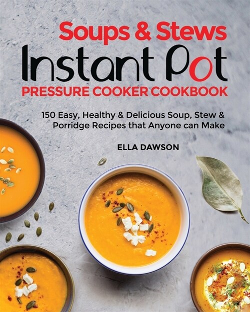 Soups & Stews Instant Pot Pressure Cooker Cookbook: 150 Easy, Healthy & Delicious Soup, Stew & Porridge Recipes that Anyone can Make (Paperback)