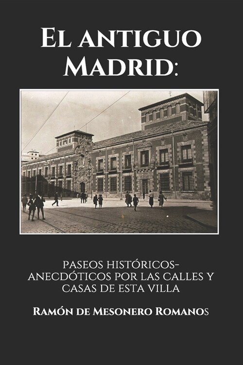 El antiguo Madrid: : paseos hist?icos-anecd?icos por las calles y casas de esta villa (Paperback)