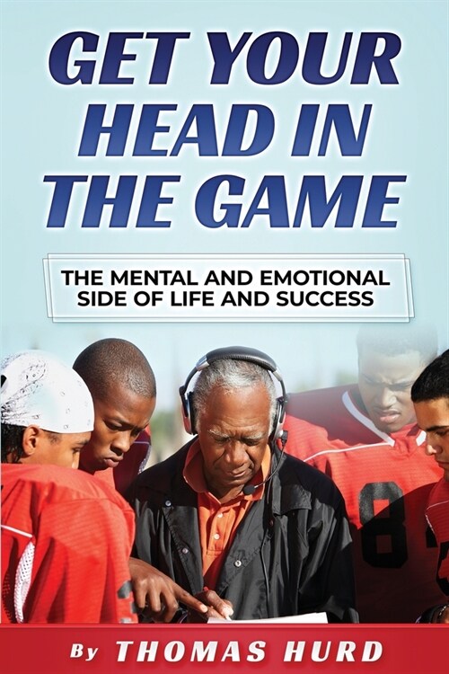 Get Your Head in the Game: The Mental and Emotional Side of Life and Success (Paperback)