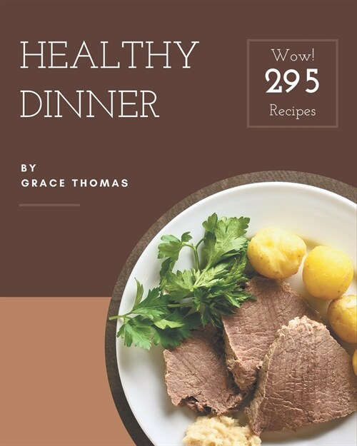 Wow! 295 Healthy Dinner Recipes: Healthy Dinner Cookbook - Your Best Friend Forever (Paperback)