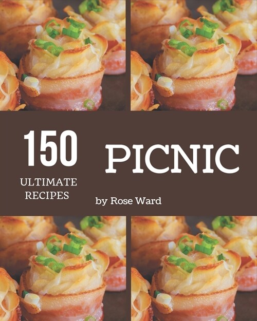 150 Ultimate Picnic Recipes: Explore Picnic Cookbook NOW! (Paperback)