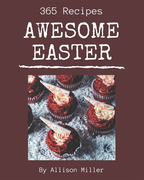 365 Awesome Easter Recipes: Home Cooking Made Easy with Easter Cookbook! (Paperback)