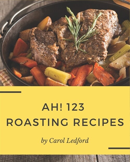 Ah! 123 Roasting Recipes: A Roasting Cookbook You Will Need (Paperback)