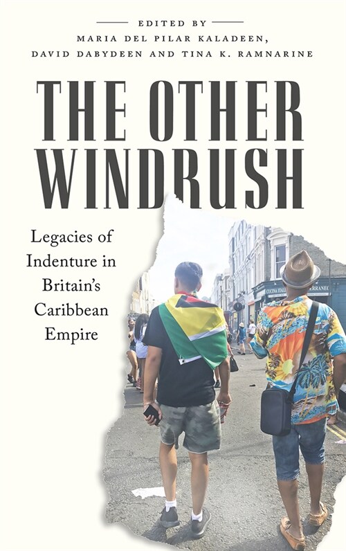 The Other Windrush : Legacies of Indenture in Britains Caribbean Empire (Hardcover)