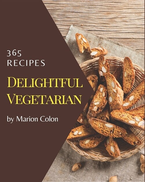 365 Delightful Vegetarian Recipes: The Vegetarian Cookbook for All Things Sweet and Wonderful! (Paperback)