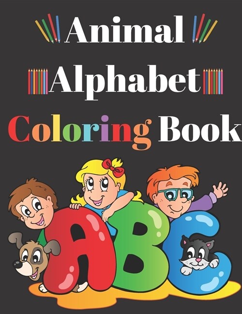 Animal Alphabet Coloring Book: Preschool Toddler Pre-K - Color The Animals And Trace The Letters A - Z (Paperback)