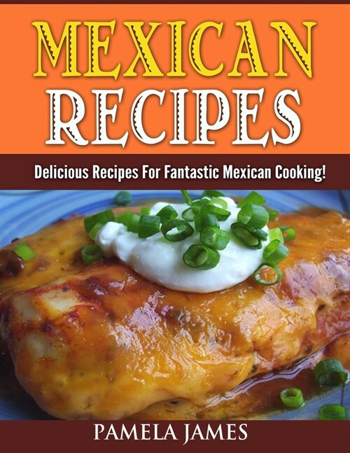 Mexican Recipes: Delicious Recipes For Fantastic Mexican Cooking! (Paperback)