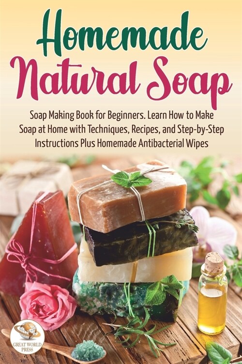 Homemade Natural Soap: Soap Making Book for Beginners. Learn How to Make Soap at Home with Techniques, Recipes, and Step-by-Step Instructions (Paperback)