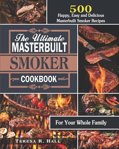 The Ultimate Masterbuilt smoker Cookbook: 500 Happy, Easy and Delicious Masterbuilt Smoker Recipes for Your Whole Family (Paperback)