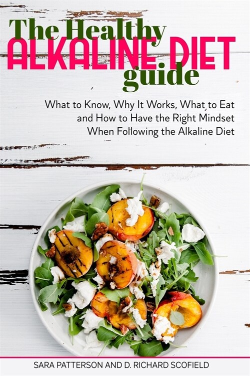 The Healthy Alkaline Diet Guide: What to Know, Why It Works, What to Eat and How to Have the Right Mindset When Following the Alkaline Diet (Paperback)