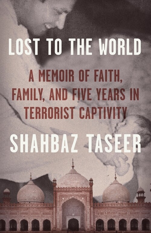 Lost to the World: A Memoir of Faith, Family, and Five Years in Terrorist Captivity (Hardcover)
