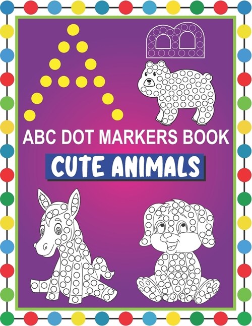 ABC Dot Markers Book Cute Animals: Easy and Fun Learning Dot Markers Alphabet and Cute Animals Coloring Activity BookDo a dot page a dayCute USA Art P (Paperback)