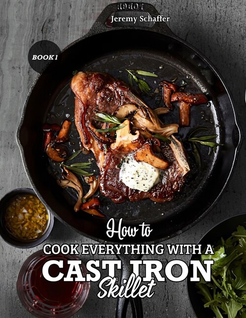 How to Cook Everything with a Cast Iron Skillet: A Beginners Guide (Part 1) (Paperback)