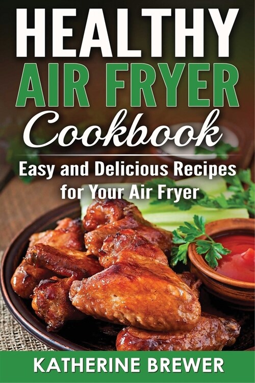 Healthy Air Fryer Cookbook: Easy and Delicious Recipes for Your Air Fryer (Paperback)