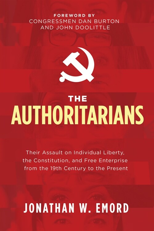 The Authoritarians: Their Assault on Individual Liberty, the Constitution, and Free Enterprise from the 19th Century to the Present (Paperback)