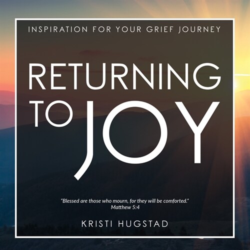 Returning to Joy: Inspiration for Grieving the Loss of a Loved One (Hardcover)