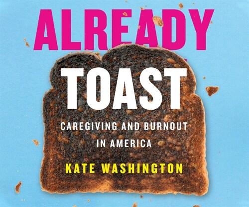 Already Toast: Caregiving and Burnout in America (Audio CD)