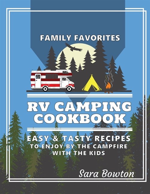 RV Camping Cookbook: Family Favorites Easy And Tasty Recipes To Enjoy By The Campfire With The Kids (Paperback)