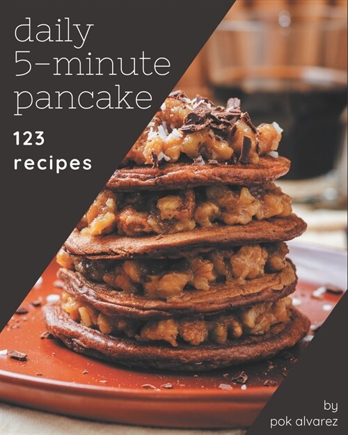 123 Daily 5-Minute Pancake Recipes: A Must-have 5-Minute Pancake Cookbook for Everyone (Paperback)