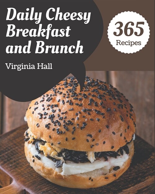 365 Daily Cheesy Breakfast and Brunch Recipes: Unlocking Appetizing Recipes in The Best Cheesy Breakfast and Brunch Cookbook! (Paperback)