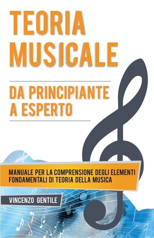 Teoria Musicale: Manuale per la comprensione degli elementi fondamentali di teoria della musica - Da principiante a esperto (Paperback)