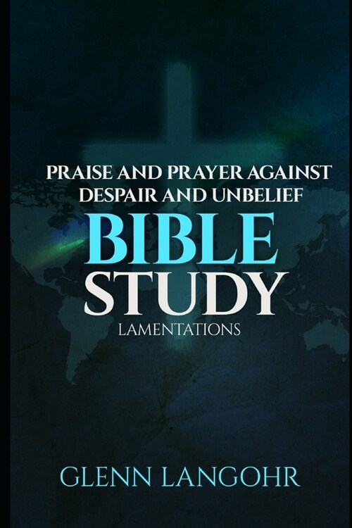 Praise & Prayer Against Despair & Unbelief: Bible Study: LAMENTATIONS (Paperback)