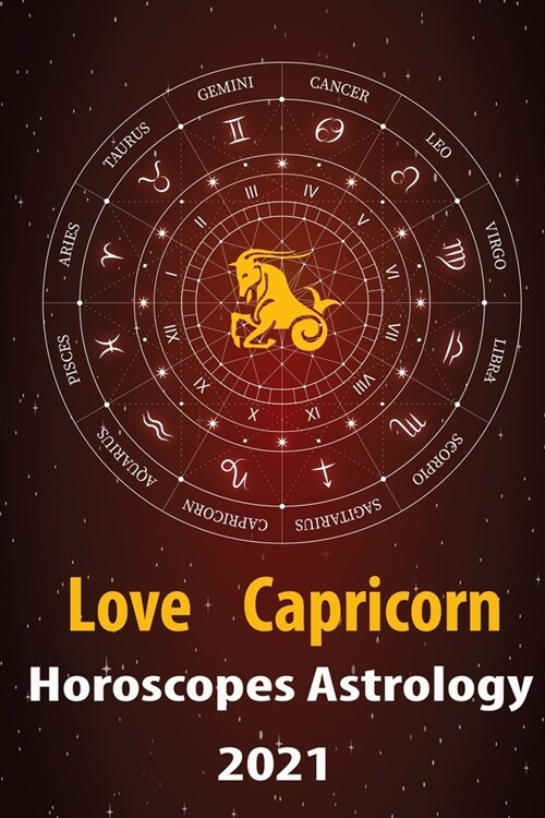 Capricorn Love Horoscope & Astrology 2021: What is My Zodiac Sign by Date of Birth and Time for Every Star Tarot Card Reading Fortune and Personality (Paperback)